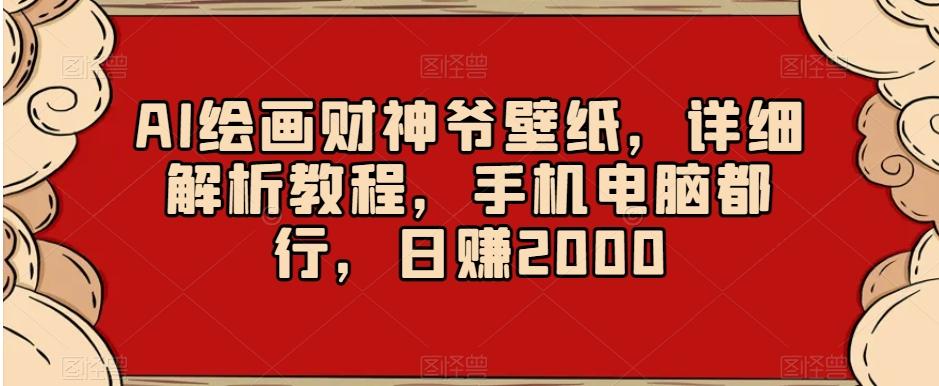 AI绘画财神爷壁纸，详细解析教程，手机电脑都行，日赚2000【揭秘】-天韵资源网