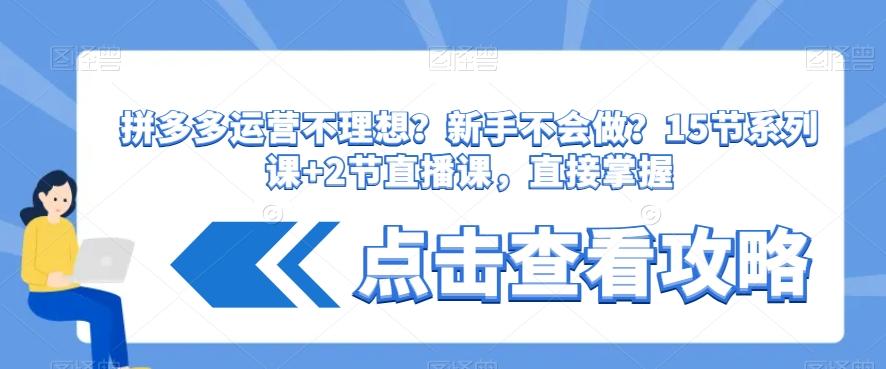 拼多多运营不理想？新手不会做？​15节系列课+2节直播课，直接掌握-天韵资源网