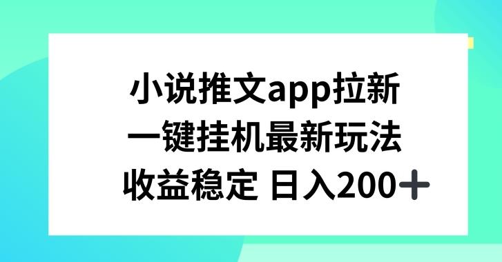 小说推文APP拉新，一键挂JI新玩法，收益稳定日入200+【揭秘】-天韵资源网