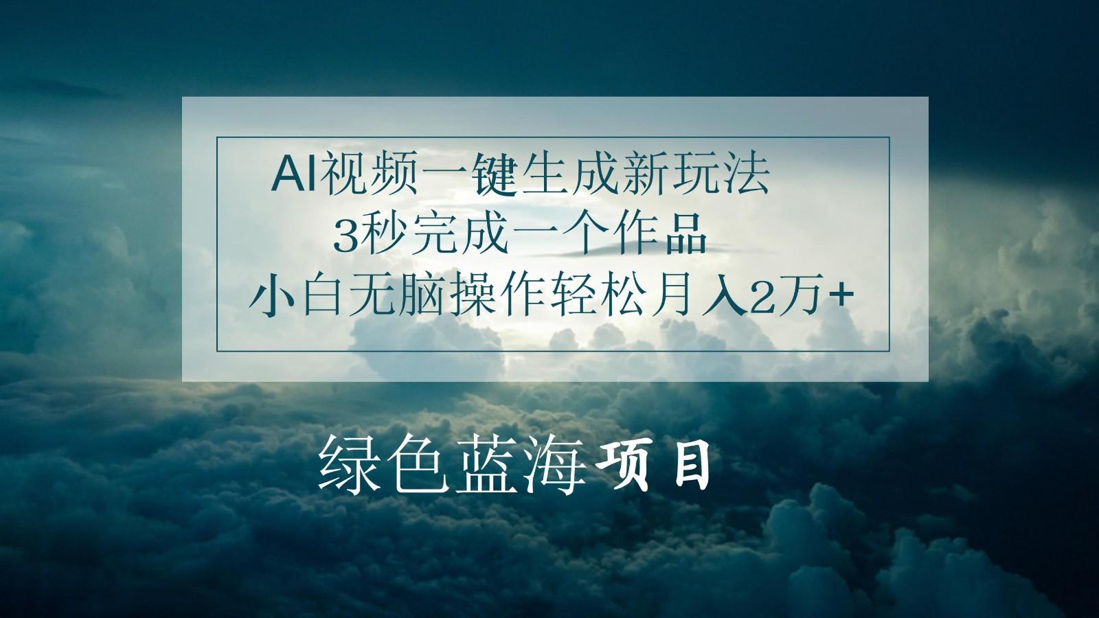 AI视频一键生成新玩法，3秒完成一个作品，小白无脑操作轻松月入2万+-天韵资源网