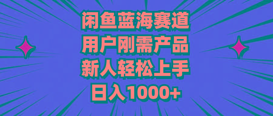 闲鱼蓝海赛道，用户刚需产品，新人轻松上手，日入1000+-天韵资源网