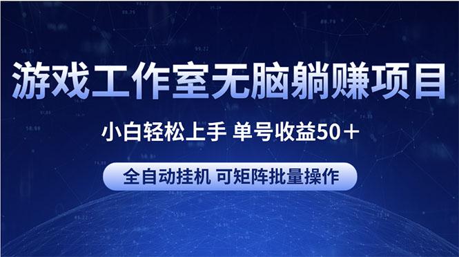 游戏工作室无脑躺赚项目 小白轻松上手 单号收益50＋ 可矩阵批量操作-天韵资源网