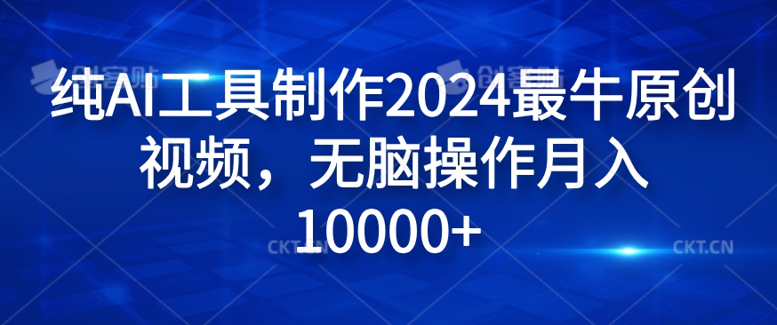 纯AI工具制作2024最牛原创视频，无脑操作月入1W+【揭秘】-天韵资源网