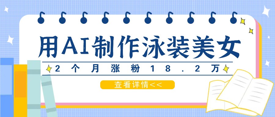 用AI生成泳装美女短视频，2个月涨粉18.2万，多种变现月收益万元-天韵资源网