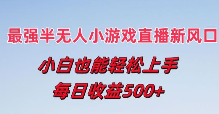 最强半无人直播小游戏新风口，小白也能轻松上手，每日收益5张【揭秘】-天韵资源网