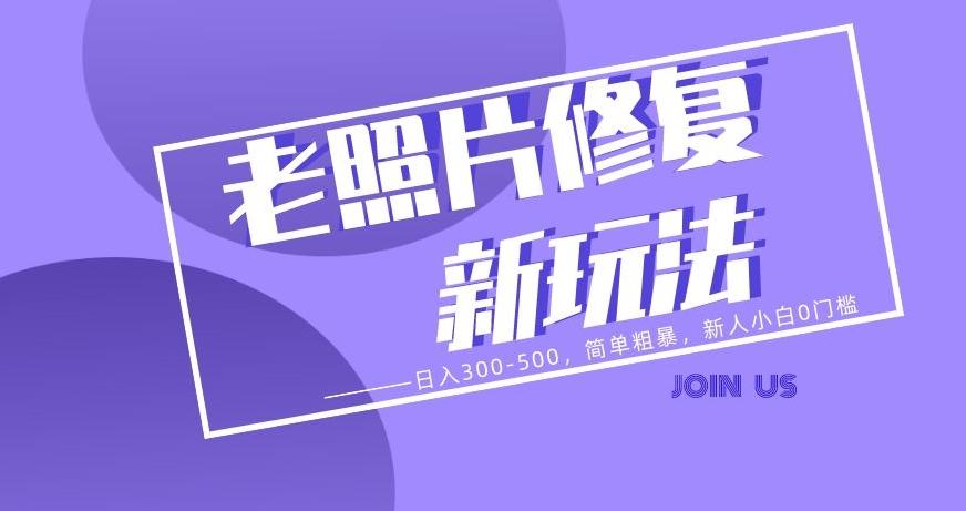 老照片修复新玩法，日入300-500，简单粗暴，新人小白0门槛-天韵资源网