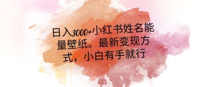 日入300+小红书姓名能量壁纸，最新二次变现方式，小白有手就行【揭秘】-天韵资源网