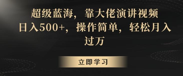 超级蓝海，靠大佬演讲视频，日入500+，操作简单，轻松月入过万【揭秘】-天韵资源网