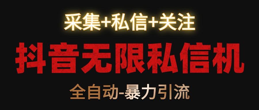 抖音无限私信机！采集+私信+关注，全自动暴力引流！-天韵资源网