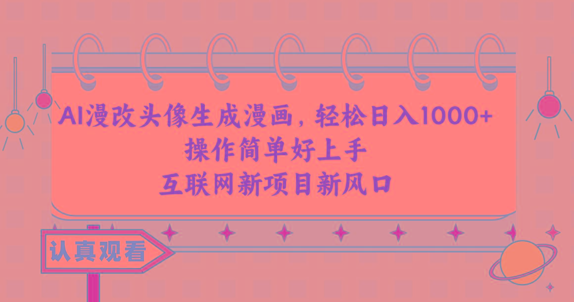 AI漫改头像生成漫画，轻松日入1000+，操作简单好上手，互联网新项目新风口-天韵资源网