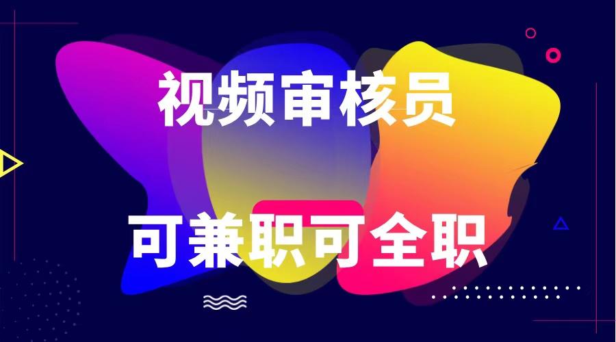 可全职可兼职 纯绿色合法合规视频审核员 日赚100-无上限-天韵资源网