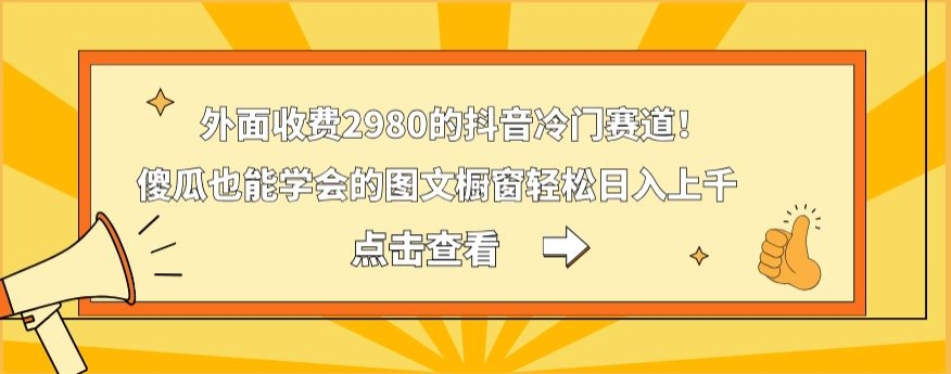 外面收费2980的抖音冷门赛道！傻瓜也能学会的图文橱窗轻松日入上千-天韵资源网