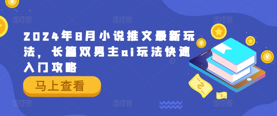 2024年8月小说推文最新玩法，长篇双男主ai玩法快速入门攻略-天韵资源网