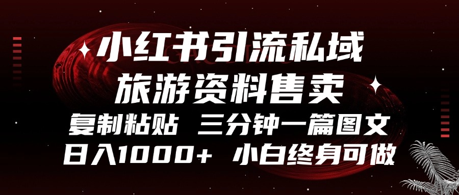 小红书引流私域旅游资料售卖，复制粘贴，三分钟一篇图文，日入1000+，…-天韵资源网