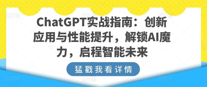 ChatGPT实战指南：创新应用与性能提升，解锁AI魔力，启程智能未来-天韵资源网