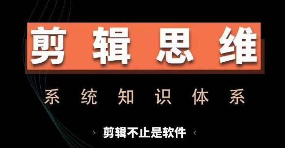 剪辑思维系统课，从软件到思维，系统学习实操进阶，从讲故事到剪辑技巧全覆盖-天韵资源网