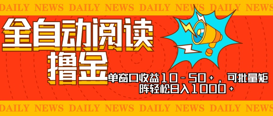 全自动阅读撸金，单窗口收益10-50+，可批量矩阵轻松日入1000+，新手小…-天韵资源网