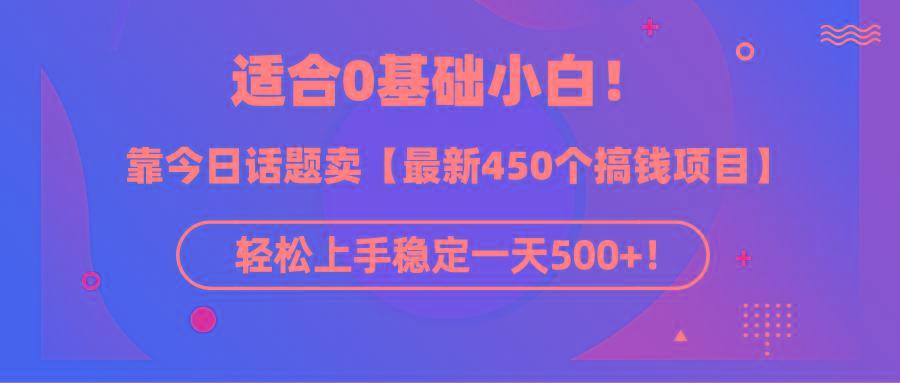 (9268期)适合0基础小白！靠今日话题卖【最新450个搞钱方法】轻松上手稳定一天500+！-天韵资源网
