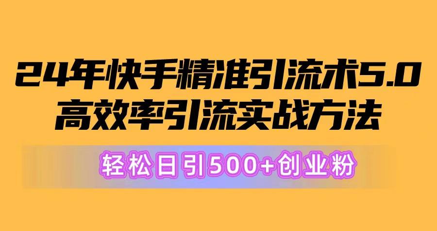 24年快手精准引流术5.0，高效率引流实战方法，轻松日引500+创业粉-天韵资源网