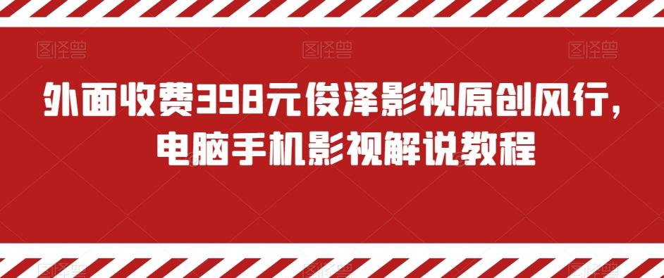 外面收费398元俊泽影视原创风行，电脑手机影视解说教程-天韵资源网