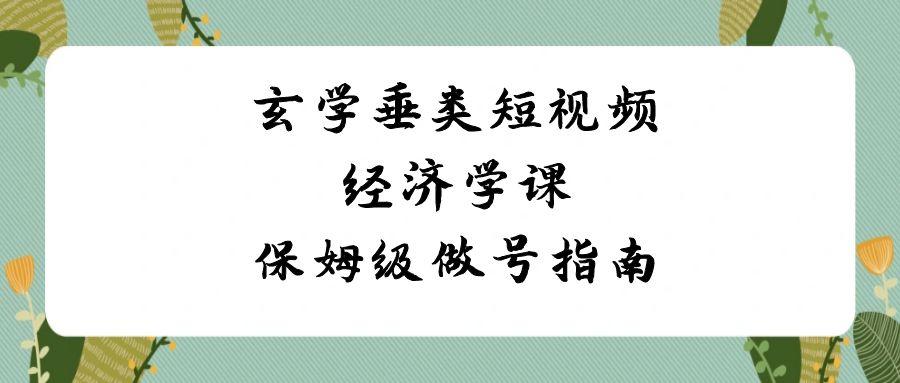 玄学垂类短视频经济学课，保姆级做号指南(8节课)-天韵资源网