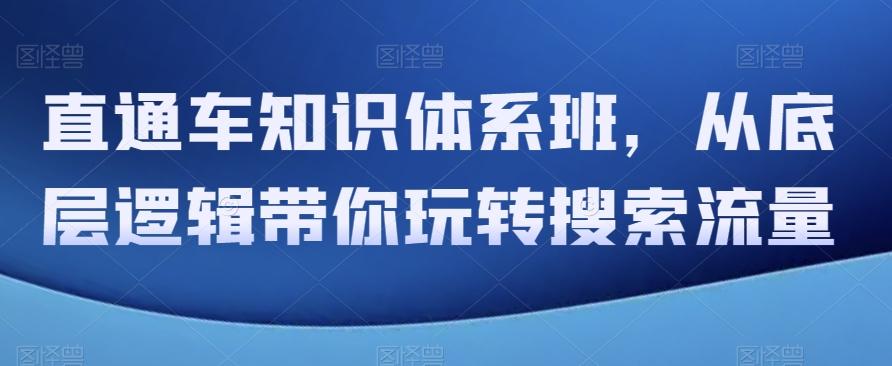 直通车知识体系班，从底层逻辑带你玩转搜索流量-天韵资源网