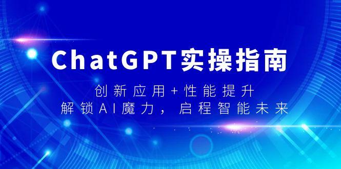 ChatGPT实操指南，创新应用+性能提升，解锁-AI魔力，启程智能未来-天韵资源网