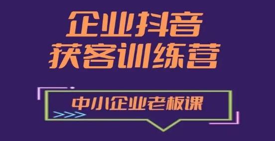 企业抖音营销获客增长训练营，中小企业老板必修课-天韵资源网