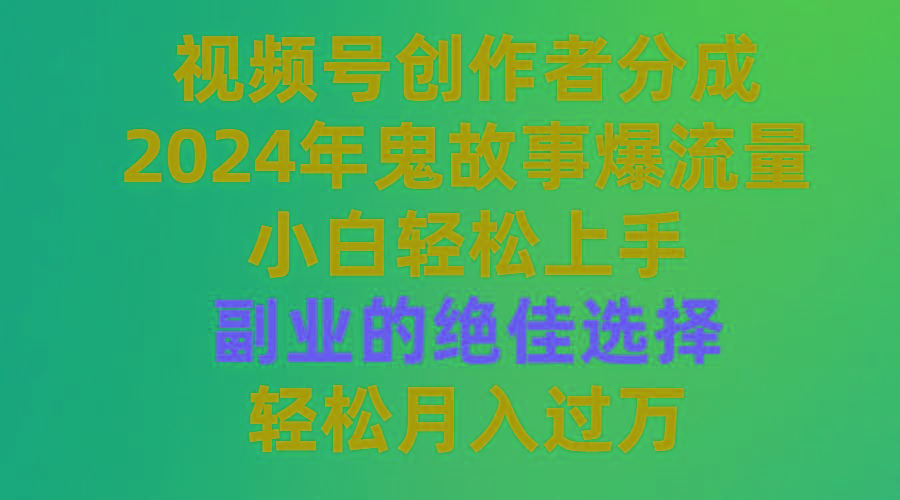 (9385期)视频号创作者分成，2024年鬼故事爆流量，小白轻松上手，副业的绝佳选择…-天韵资源网