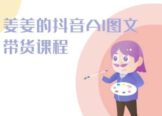 姜姜的抖音AI图文带货课程-姜姜抖音2024-天韵资源网
