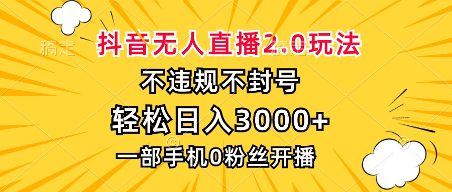 抖音无人直播2.0玩法，不违规不封号，轻松日入3000+，一部手机0粉开播-天韵资源网