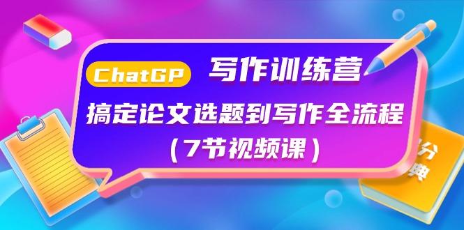 ChatGPT写作训练营：搞定论文选题到写作全流程(7节视频课)-天韵资源网