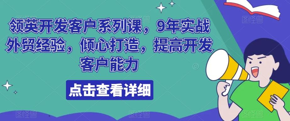 领英开发客户系列课，9年实战外贸经验，倾心打造，提高开发客户能力-天韵资源网