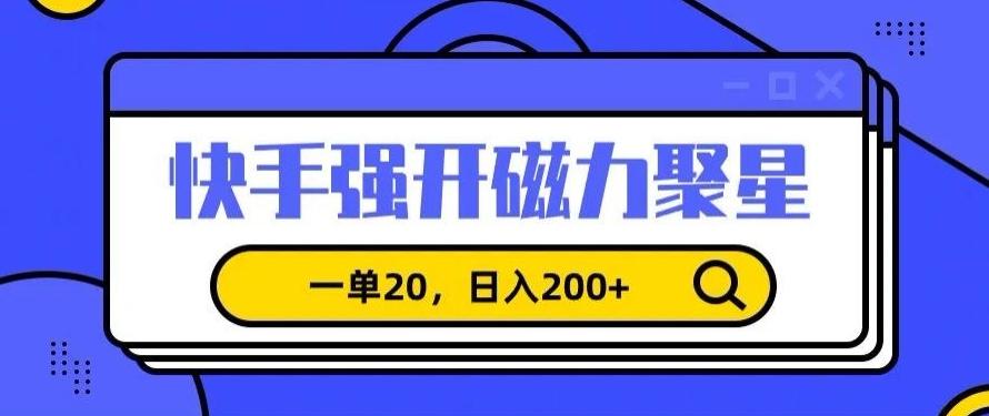 信息差赚钱项目，快手强开磁力聚星，一单20，日入200+【揭秘】-天韵资源网
