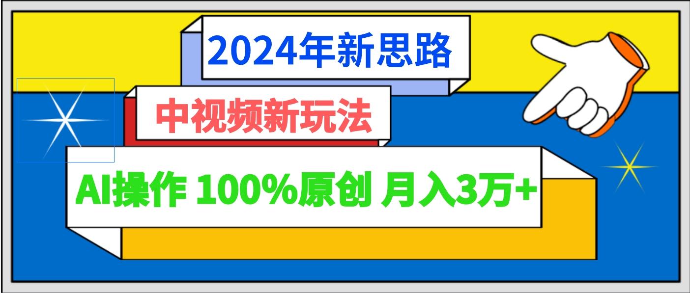 2024年新思路 中视频新玩法AI操作 100%原创月入3万+-天韵资源网