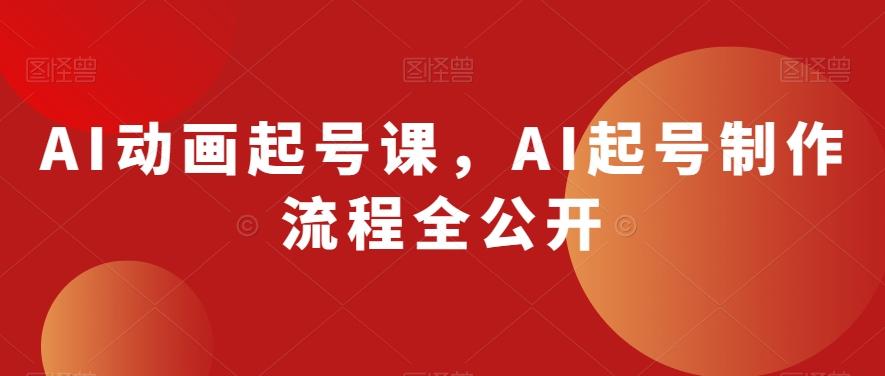 AI动画起号课，AI起号制作流程全公开-天韵资源网