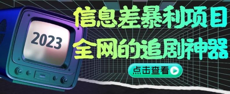 信息差暴利项目，全网的追剧神器,无任何门槛，小白也能月入2W+【揭秘】-天韵资源网
