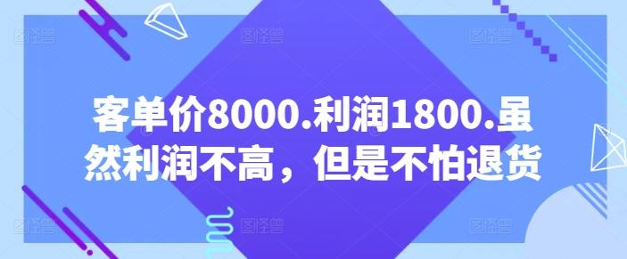 客单价8000.利润1800.虽然利润不高，但是不怕退货【付费文章】-天韵资源网