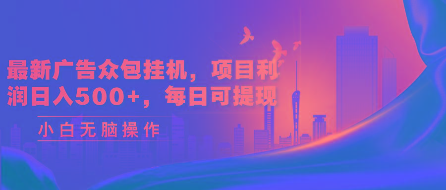 最新广告众包挂机，项目利润日入500+，每日可提现-天韵资源网