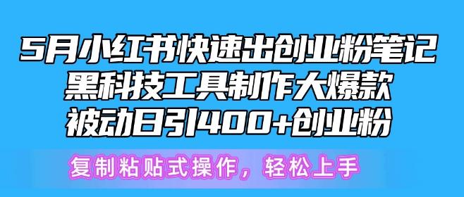 5月小红书快速出创业粉笔记，黑科技工具制作大爆款，被动日引400+创业粉【揭秘】-天韵资源网