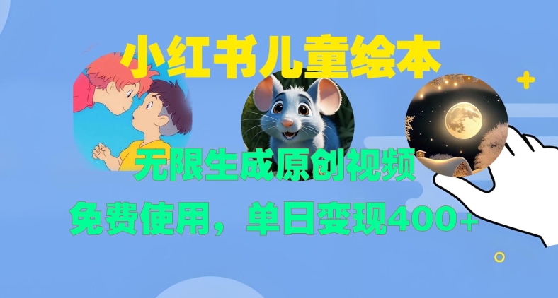 小红书儿童绘本，无限生成原创视频，免费使用，单日变现400+-天韵资源网
