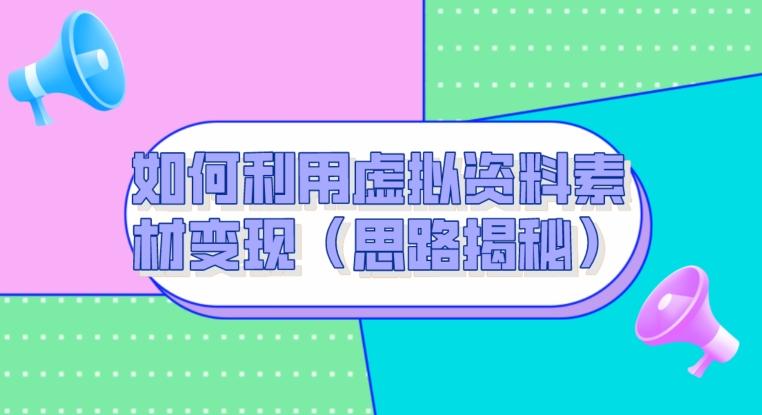 如何利用虚拟资料素材变现（思路揭秘）-天韵资源网