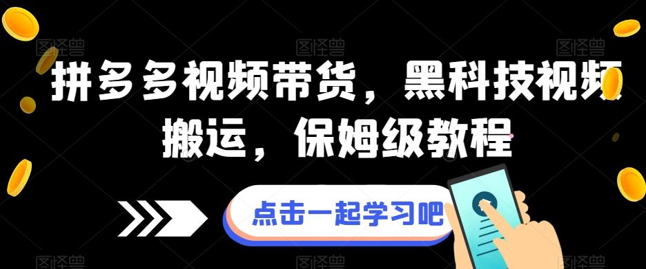 拼多多视频带货，黑科技视频搬运，保姆级教程-天韵资源网