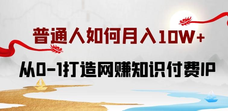 普通人如何打造知识付费IP月入10W+，从0-1打造网赚知识付费IP，小白喂饭级教程【揭秘】-天韵资源网