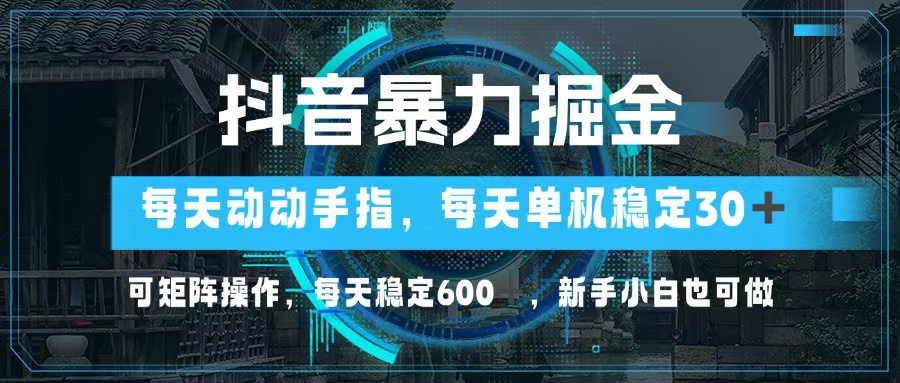 抖音暴力掘金，动动手指就可以，单机30+，可矩阵操作，每天稳定600+，…-天韵资源网