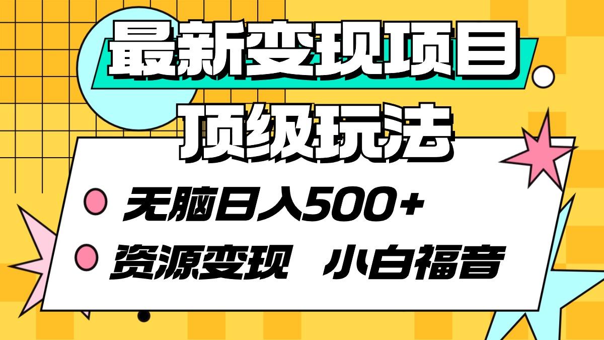 (9297期)最新变现项目顶级玩法 无脑日入500+ 资源变现 小白福音-天韵资源网