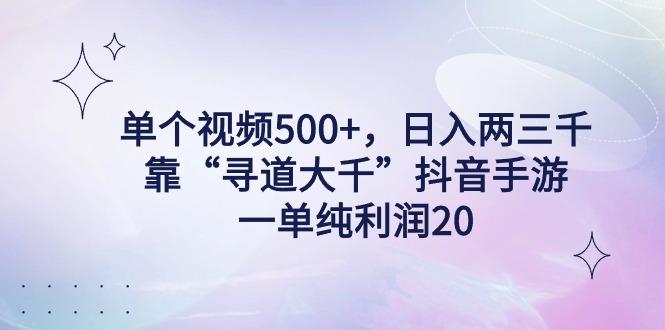 单个视频500+，日入两三千轻轻松松，靠“寻道大千”抖音手游，一单纯利…-天韵资源网