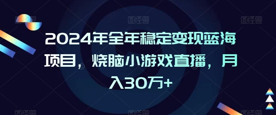 2024年全年稳定变现蓝海项目，烧脑小游戏直播，月入30万+【揭秘】-天韵资源网