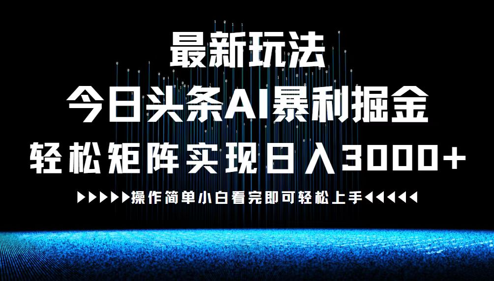最新今日头条AI暴利掘金玩法，轻松矩阵日入3000+-天韵资源网