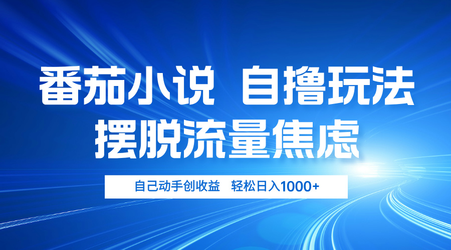 番茄小说自撸玩法 摆脱流量焦虑 日入1000+-天韵资源网